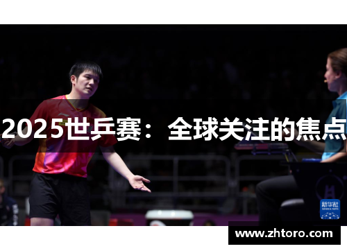 2025世乒赛：全球关注的焦点