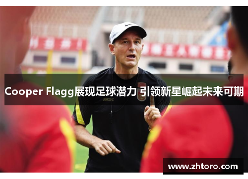 Cooper Flagg展现足球潜力 引领新星崛起未来可期