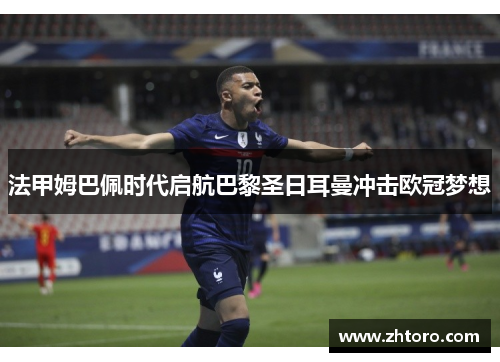 法甲姆巴佩时代启航巴黎圣日耳曼冲击欧冠梦想