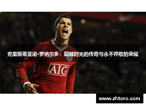 克里斯蒂亚诺·罗纳尔多：超越时光的传奇与永不停歇的荣耀